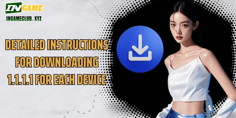 Detailed instructions for downloading 1.1.1.1 for each device