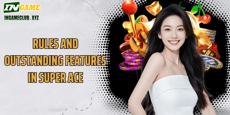 Rules and outstanding features in Super Ace
