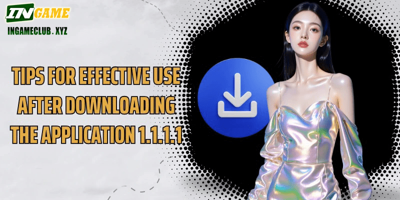 Tips for effective use after downloading the application 1.1.1.1