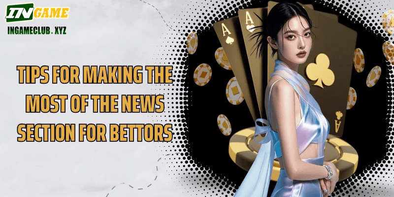 Tips for making the most of the news section for bettors
