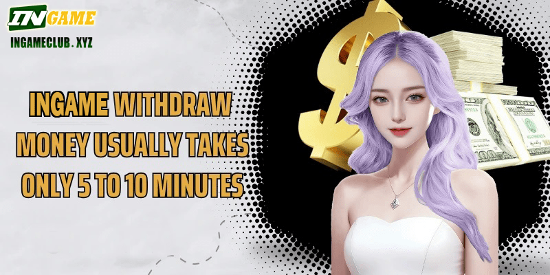 WW5 withdraw money usually takes only 5 to 10 minutes